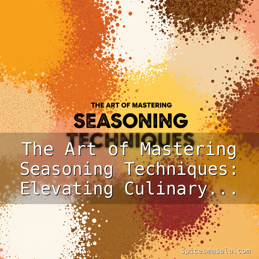 Artistic representation for The Art of Mastering Seasoning Techniques: Elevating Culinary Creations Through Spice Mastery